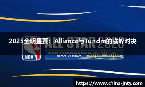 2025全明星赛：Alliance与Tundra的巅峰对决