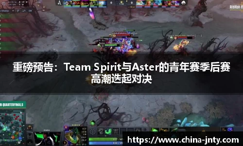 重磅预告：Team Spirit与Aster的青年赛季后赛高潮迭起对决